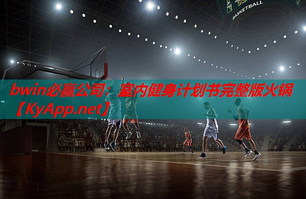 bwin必赢公司：室内健身计划书完整版火锅