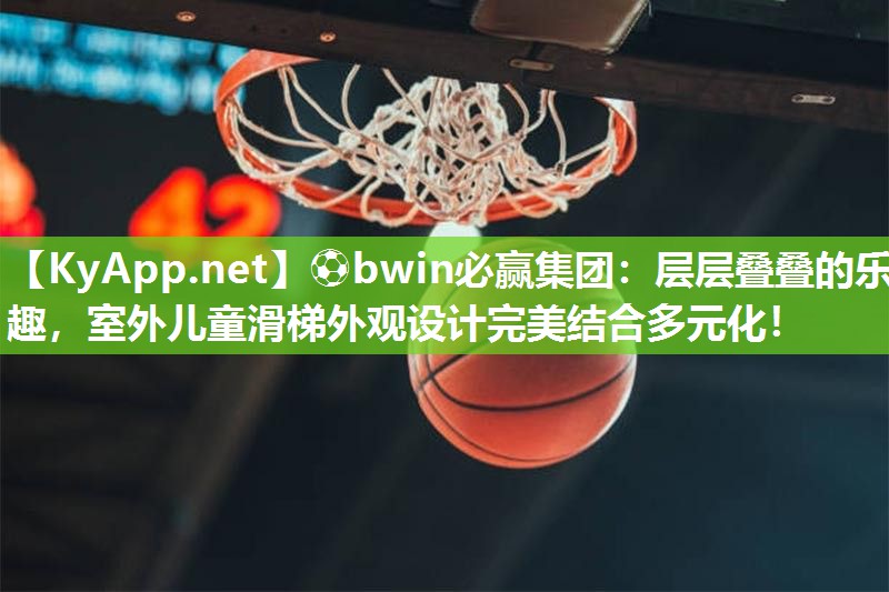 ⚽bwin必赢集团：层层叠叠的乐趣，室外儿童滑梯外观设计完美结合多元化！