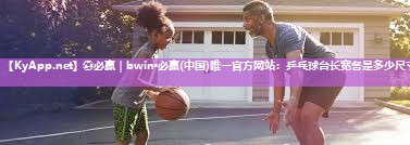 ⚽必赢｜bwin·必赢(中国)唯一官方网站：乒乓球台长宽各是多少尺寸